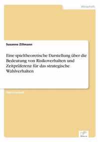 Eine spieltheoretische Darstellung uber die Bedeutung von Risikoverhalten und Zeitpraferenz fur das strategische Wahlverhalten