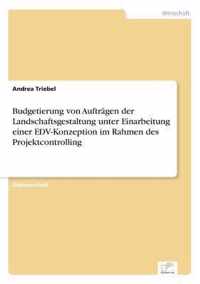 Budgetierung von Auftragen der Landschaftsgestaltung unter Einarbeitung einer EDV-Konzeption im Rahmen des Projektcontrolling