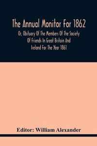 The Annual Monitor For 1862 Or, Obituary Of The Members Of The Society Of Friends In Great Britain And Ireland For The Year 1861