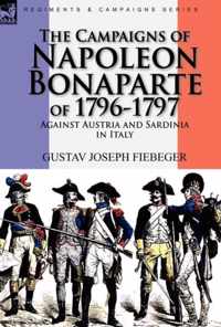 The Campaigns of Napoleon Bonaparte of 1796-1797 Against Austria and Sardinia in Italy