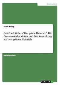Gottfried Kellers Der grune Heinrich. Die OEkonomie der Mutter und ihre Auswirkung auf den grunen Heinrich