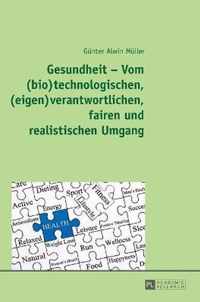 Gesundheit - Vom (Bio)Technologischen, (Eigen)Verantwortlichen, Fairen Und Realistischen Umgang