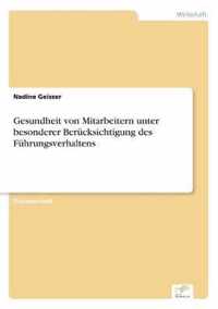 Gesundheit von Mitarbeitern unter besonderer Berucksichtigung des Fuhrungsverhaltens