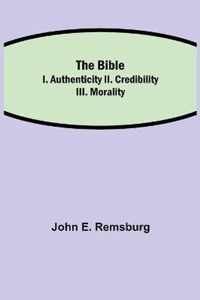 The Bible; I. Authenticity II. Credibility III. Morality