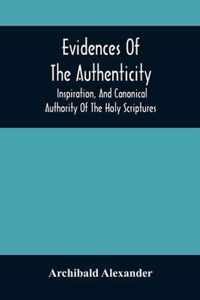 Evidences Of The Authenticity, Inspiration, And Canonical Authority Of The Holy Scriptures