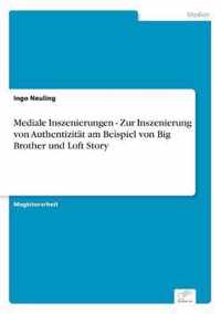 Mediale Inszenierungen - Zur Inszenierung von Authentizitat am Beispiel von Big Brother und Loft Story