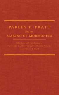 Parley P. Pratt and the Making of Mormonism