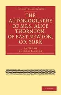 The Autobiography of Mrs. Alice Thornton, of East Newton, Co. York