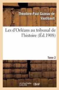 Les d'Orleans Au Tribunal de l'Histoire. Tome 2