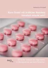 Kann Suizid mit arztlicher Assistenz moralisch erlaubt sein? Ethische Analyse der Argumente in Bezugnahme auf ALS-Patienten