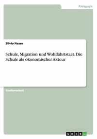 Schule, Migration und Wohlfahrtstaat. Die Schule als oekonomischer Akteur