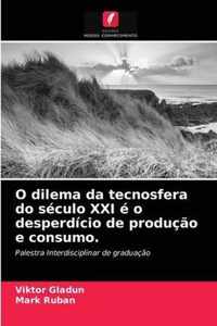 O dilema da tecnosfera do seculo XXI e o desperdicio de producao e consumo.