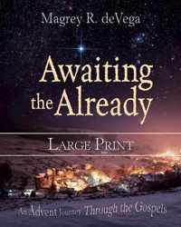 Awaiting the Already: An Advent Journey Through the Gospels