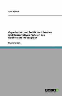 Organisation und Politik der Liberalen und Konservativen Parteien des Kaiserreichs im Vergleich