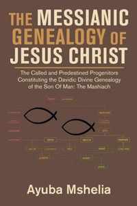The Messianic Genealogy of Jesus Christ: The Called and Predestined Progenitors Constituting the Davidic Divine Genealogy of the Son of Man