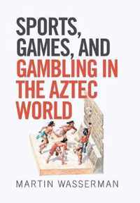 Sports, Games, and Gambling in the Aztec World