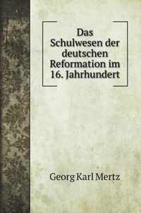 Das Schulwesen der deutschen Reformation im 16. Jahrhundert