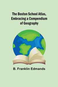 The Boston School Atlas, Embracing a Compendium of Geography