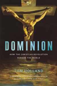 Dominion How the Christian Revolution Remade the World