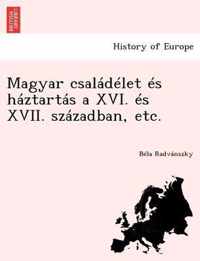 Magyar Csaladelet Es Haztartas a XVI. Es XVII. Szazadban, Etc.