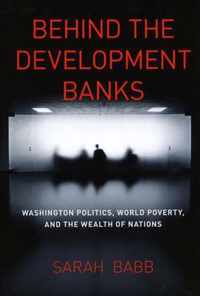 Behind The Development Banks - Washington Politics, World Poverty, And The Wealth Of Nations
