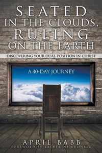 Seated In The Clouds, Ruling On The Earth: Discovering Your Dual-Position In Christ