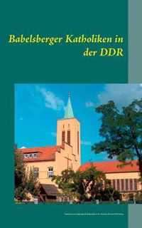 Babelsberger Katholiken in der DDR: Ergebnisse eines Jugendgeschichtsprojekts in St. Antonius Potsdam-Babelsberg