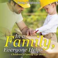 In a Family, Everyone Helps- Children's Family Life Books