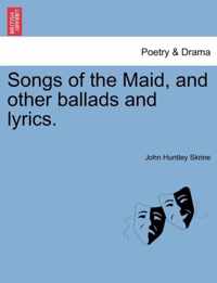 Songs of the Maid, and Other Ballads and Lyrics.