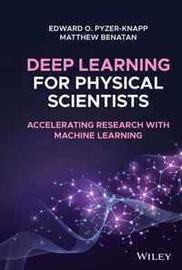 Deep Learning for Physical Scientists - Accelerating Research with Machine Learning