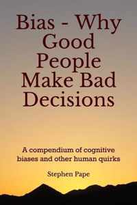 Bias - Why Good People Make Bad Decisions