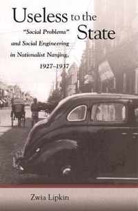 Useless to the State - Social Problems and Social Engineering in Nationalist Nanjing 1927-1937