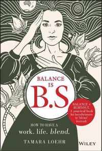 Balance Is B.S.: How to Have a Work. Life. Blend.