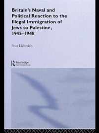 Britain's Naval and Political Reaction to the Illegal Immigration of Jews to Palestine, 1945-1949