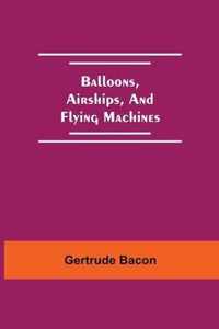 Balloons, Airships, And Flying Machines