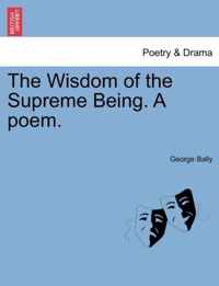 The Wisdom of the Supreme Being. a Poem.