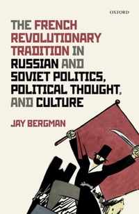 The French Revolutionary Tradition in Russian and Soviet Politics, Political Thought, and Culture