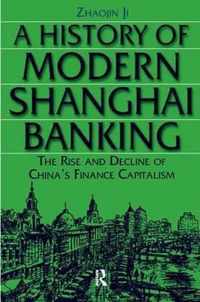 A History of Modern Shanghai Banking: The Rise and Decline of China's Financial Capitalism