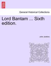 Lord Bantam ... Sixth Edition.