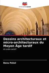 Dessins architecturaux et micro-architecturaux du Moyen Age tardif