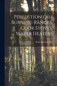 Perfection Oil-burning Ranges, Cook Stoves, Water Heaters