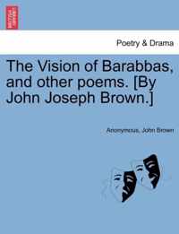 The Vision of Barabbas, and Other Poems. [By John Joseph Brown.]