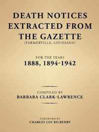 Death Notices Extracted from the Gazette (Farmerville, Louisiana) for the Years 1888, 1894-1942