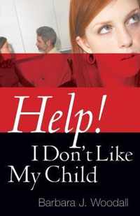 Help! I Don't Like My Child