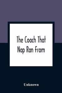 The Coach That Nap Ran From: An Epic Poem In Twelve Books: Illustrated With Twelve Coloured Engravings: Price One Shilling And Sixpence; Or, Embellished With A Ticket Of Admission To The Exhibition Buonaparte'S Military Carriage, At The London Museum