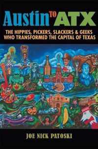 Austin to Atx: The Hippies, Pickers, Slackers, and Geeks Who Transformed the Capital of Texas