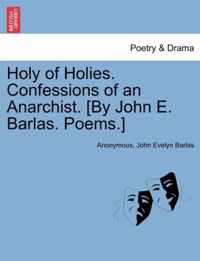 Holy of Holies. Confessions of an Anarchist. [By John E. Barlas. Poems.]