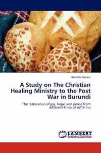 A Study on The Christian Healing Ministry to the Post War in Burundi