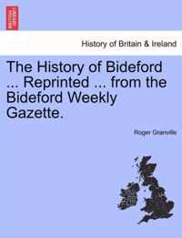 The History of Bideford ... Reprinted ... from the Bideford Weekly Gazette.