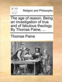 The Age of Reason. Being an Investigation of True and of Fabulous Theology. by Thomas Paine, ...